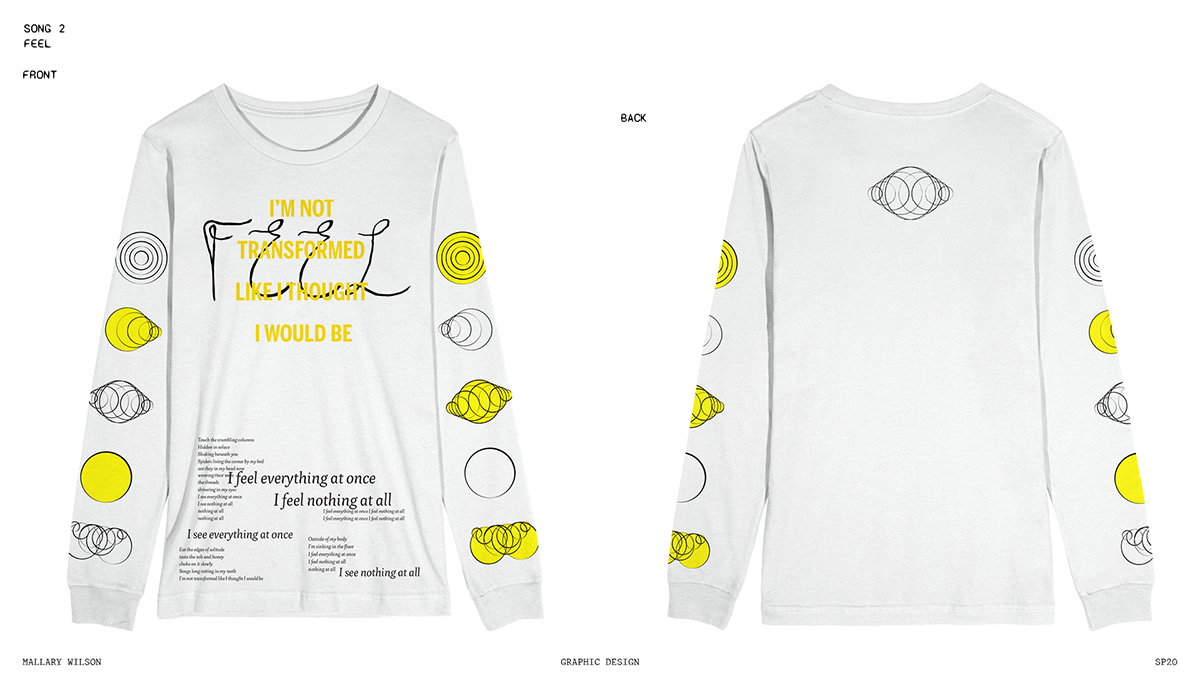White, long-sleeve shirts with black, white, and yellow designs on a white background. Design printed onto shirts of hand lettering saying 'FEEL' layered over song lyrics and yellow bold type that says I’m not transformed like I thought I would be' and 'I feel everything and once and nothing at all. Drawn circle shapes in black, white, and yellow line the sleeve. Shirt shown from front and back.